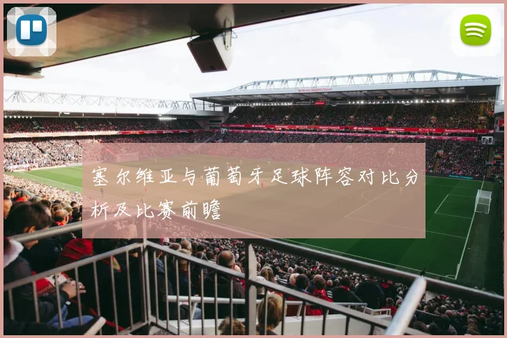 塞尔维亚与葡萄牙足球阵容对比分析及比赛前瞻